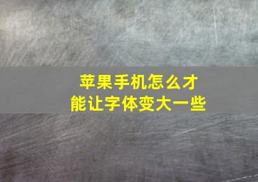 苹果手机怎么才能让字体变大一些