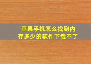 苹果手机怎么找到内存多少的软件下载不了