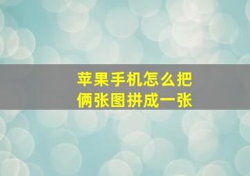 苹果手机怎么把俩张图拼成一张