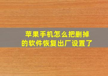 苹果手机怎么把删掉的软件恢复出厂设置了