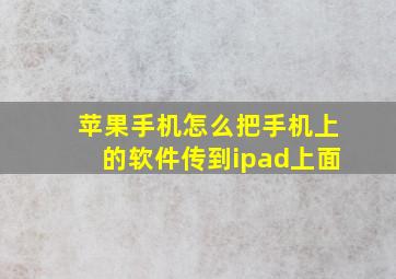 苹果手机怎么把手机上的软件传到ipad上面