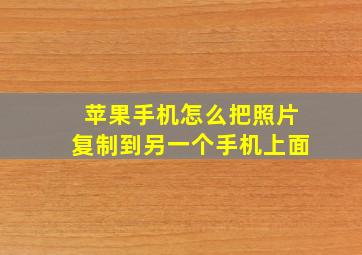 苹果手机怎么把照片复制到另一个手机上面