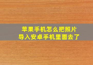 苹果手机怎么把照片导入安卓手机里面去了