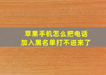 苹果手机怎么把电话加入黑名单打不进来了