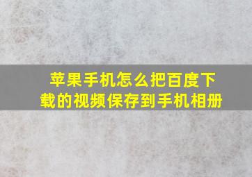 苹果手机怎么把百度下载的视频保存到手机相册