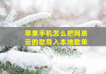 苹果手机怎么把网易云的歌导入本地歌单