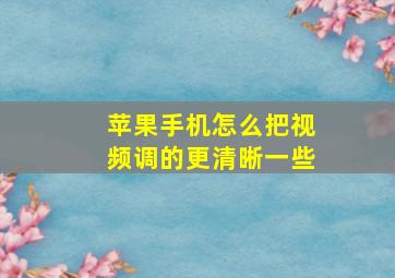 苹果手机怎么把视频调的更清晰一些