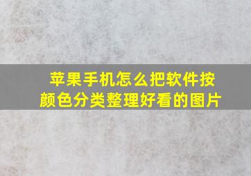 苹果手机怎么把软件按颜色分类整理好看的图片