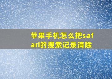 苹果手机怎么把safari的搜索记录清除