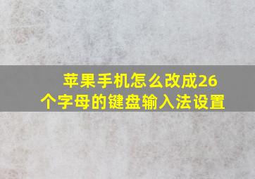 苹果手机怎么改成26个字母的键盘输入法设置