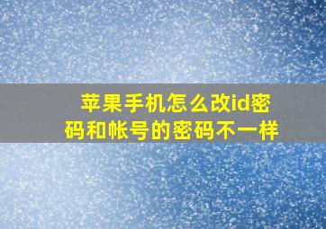 苹果手机怎么改id密码和帐号的密码不一样