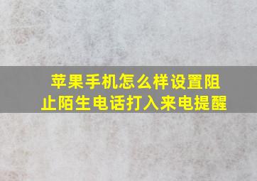 苹果手机怎么样设置阻止陌生电话打入来电提醒