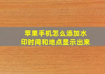 苹果手机怎么添加水印时间和地点显示出来