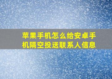 苹果手机怎么给安卓手机隔空投送联系人信息