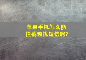 苹果手机怎么能拦截骚扰短信呢?