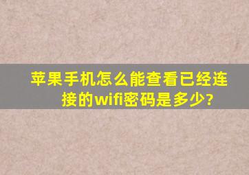 苹果手机怎么能查看已经连接的wifi密码是多少?