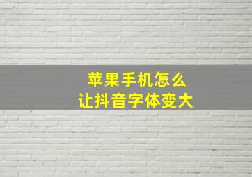 苹果手机怎么让抖音字体变大