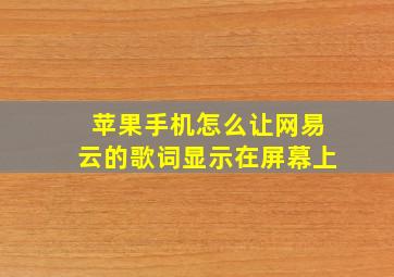 苹果手机怎么让网易云的歌词显示在屏幕上