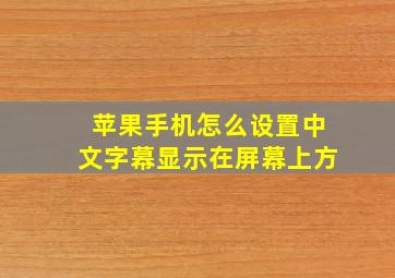 苹果手机怎么设置中文字幕显示在屏幕上方