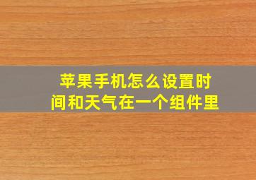 苹果手机怎么设置时间和天气在一个组件里