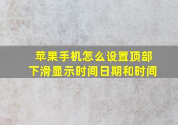 苹果手机怎么设置顶部下滑显示时间日期和时间