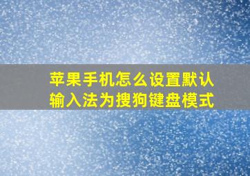 苹果手机怎么设置默认输入法为搜狗键盘模式