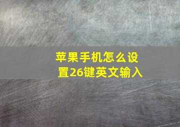 苹果手机怎么设置26键英文输入