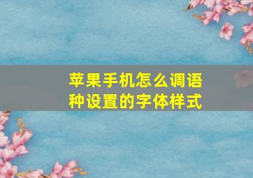 苹果手机怎么调语种设置的字体样式