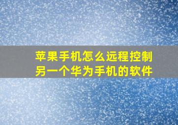 苹果手机怎么远程控制另一个华为手机的软件