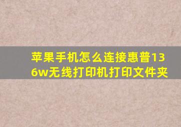 苹果手机怎么连接惠普136w无线打印机打印文件夹