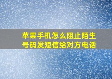 苹果手机怎么阻止陌生号码发短信给对方电话