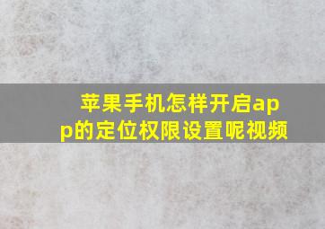 苹果手机怎样开启app的定位权限设置呢视频