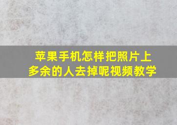 苹果手机怎样把照片上多余的人去掉呢视频教学