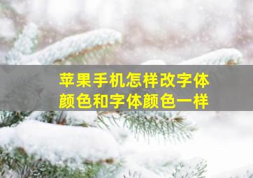 苹果手机怎样改字体颜色和字体颜色一样