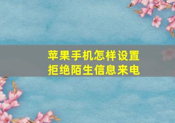 苹果手机怎样设置拒绝陌生信息来电