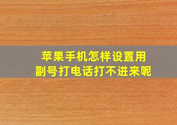 苹果手机怎样设置用副号打电话打不进来呢