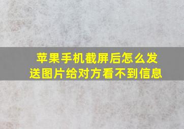 苹果手机截屏后怎么发送图片给对方看不到信息