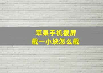 苹果手机截屏截一小块怎么截