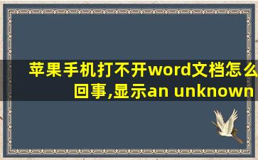 苹果手机打不开word文档怎么回事,显示an unknown