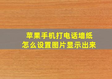 苹果手机打电话墙纸怎么设置图片显示出来