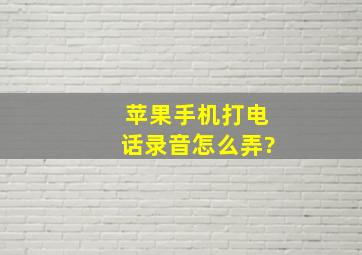 苹果手机打电话录音怎么弄?