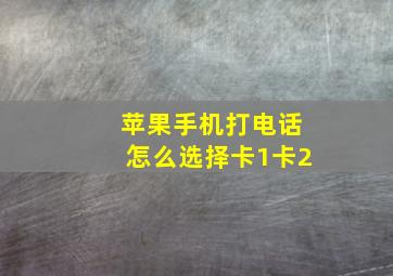 苹果手机打电话怎么选择卡1卡2