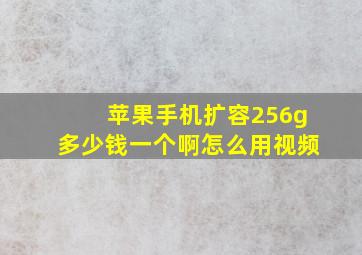 苹果手机扩容256g多少钱一个啊怎么用视频