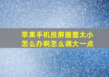 苹果手机投屏画面太小怎么办啊怎么调大一点