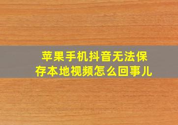 苹果手机抖音无法保存本地视频怎么回事儿