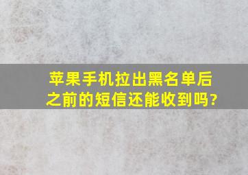 苹果手机拉出黑名单后之前的短信还能收到吗?