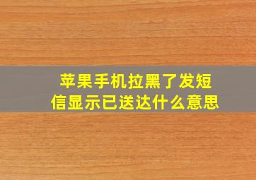 苹果手机拉黑了发短信显示已送达什么意思