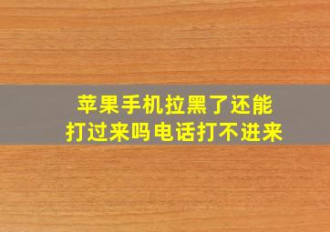 苹果手机拉黑了还能打过来吗电话打不进来