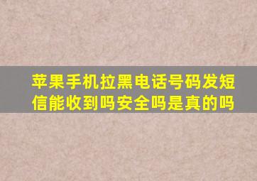 苹果手机拉黑电话号码发短信能收到吗安全吗是真的吗