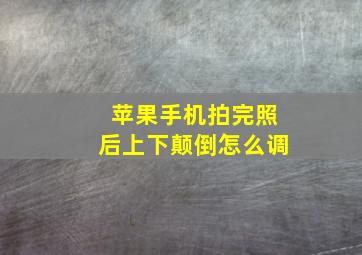 苹果手机拍完照后上下颠倒怎么调